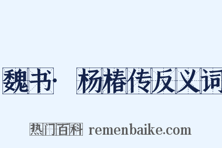 魏书·杨椿传反义词是什么意思的图片